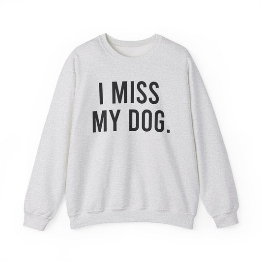 "I MISS MY DOG." dog lover sweatshirt with black text on light grey unisex crewneck