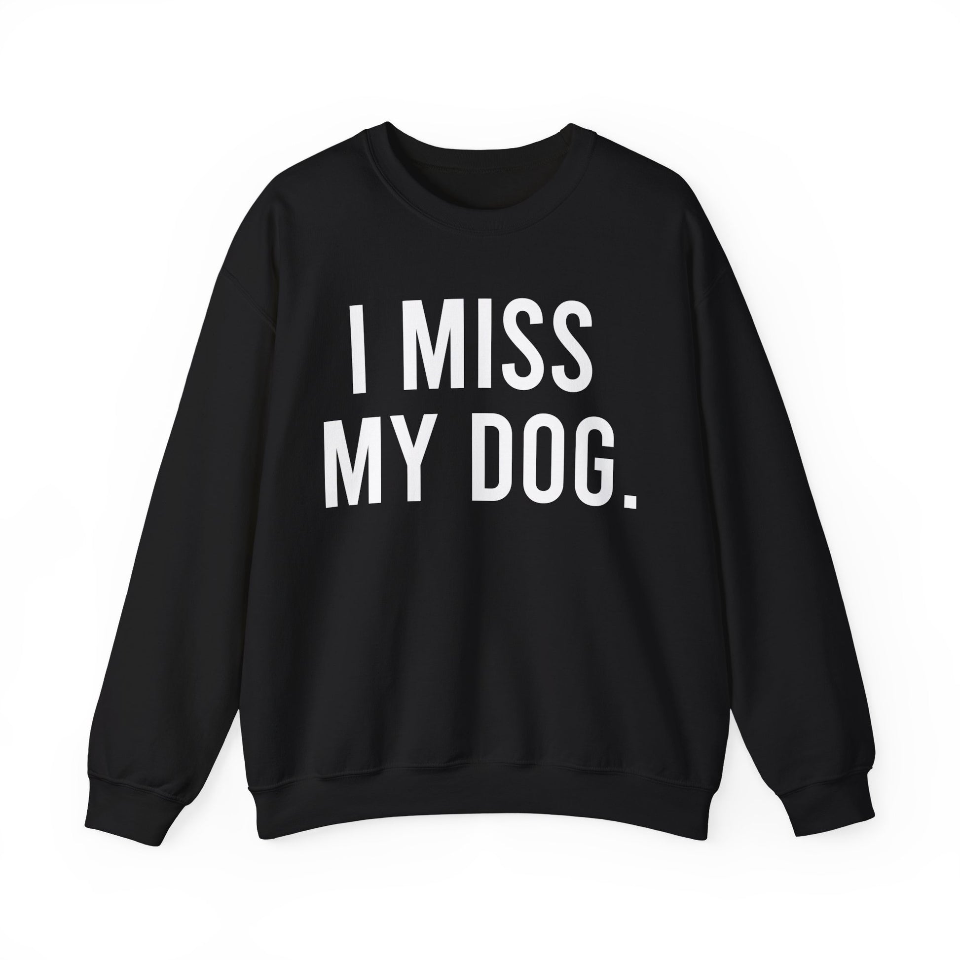 "I MISS MY DOG." dog lover sweatshirt with white text on black unisex crewneck