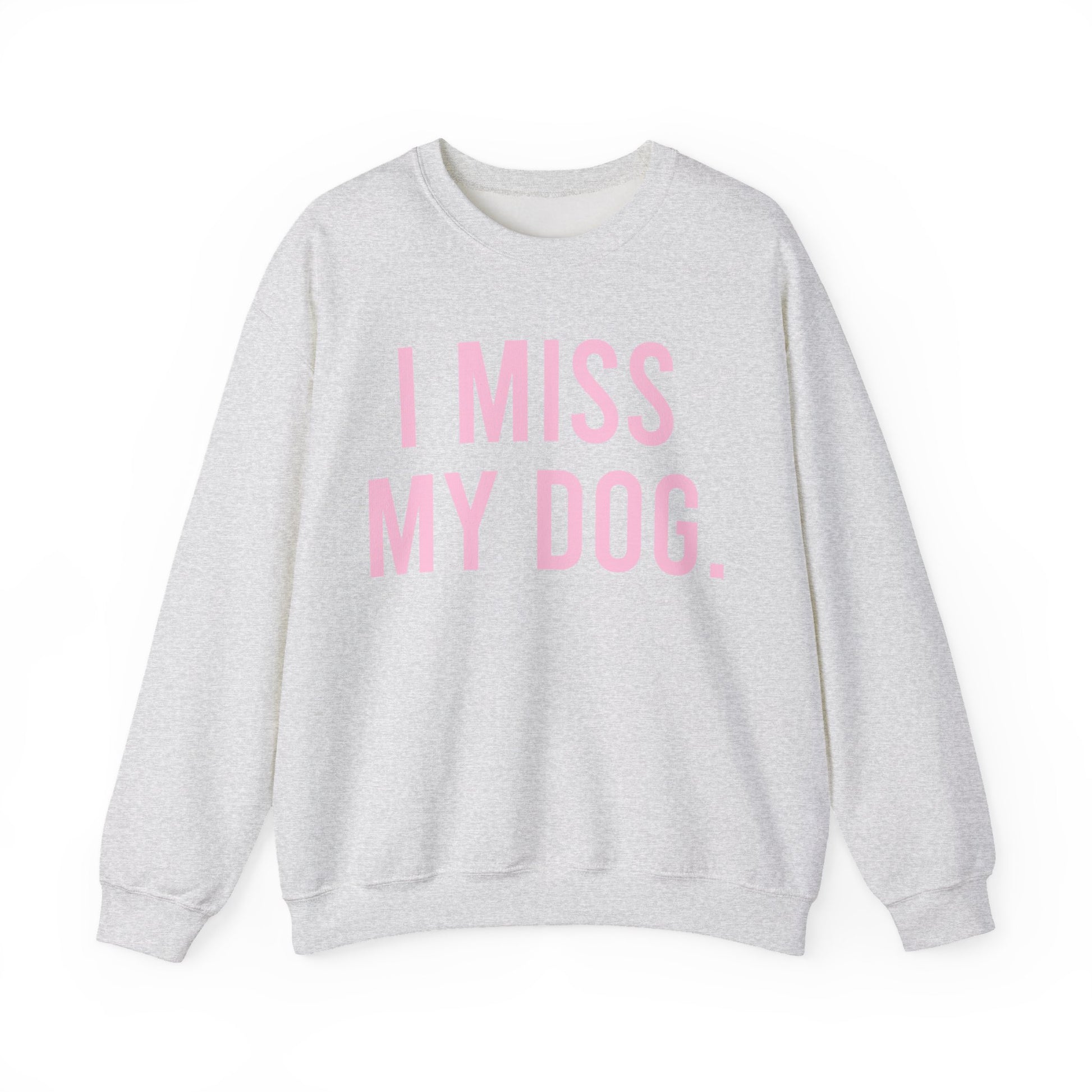 "I MISS MY DOG." dog lover sweatshirt with light pink text on light grey unisex crewneck