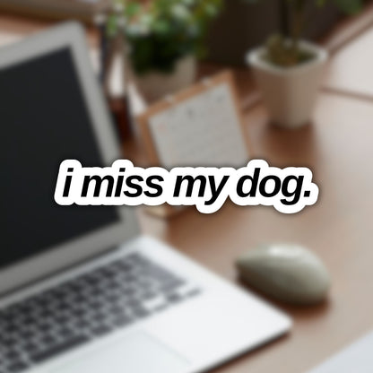 Vinyl sticker with “i miss my dog.” in lowercase sans-serif font, black color.