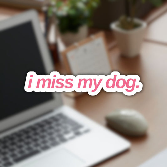 Vinyl sticker with “i miss my dog.” in lowercase sans-serif font, Barbie pink color.