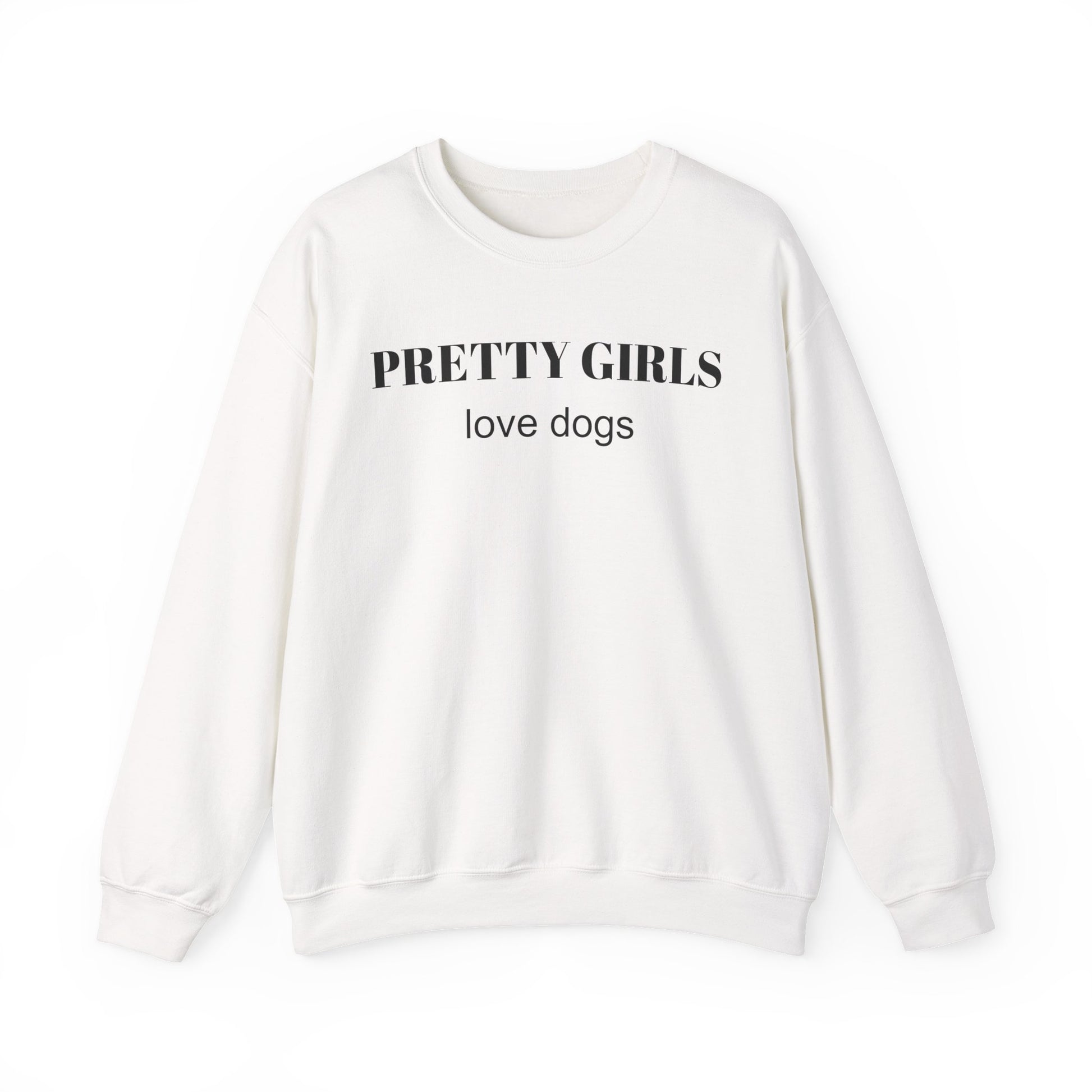 White sweatshirt with "PRETTY GIRLS love dogs" black text on a white background.