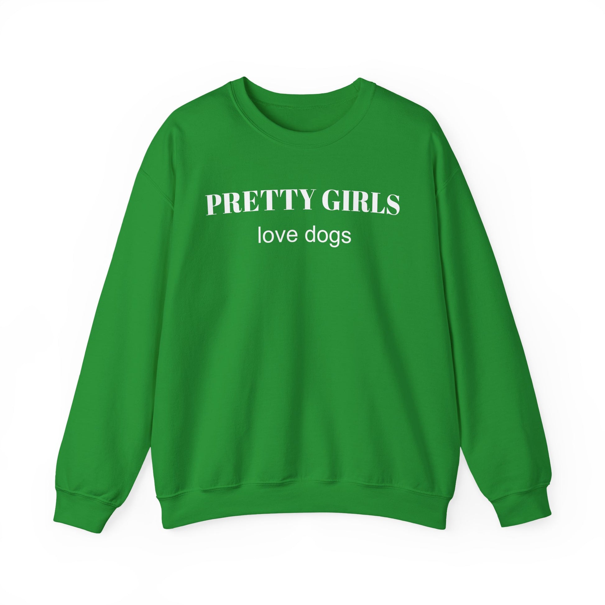 Irish green sweatshirt with "PRETTY GIRLS love dogs" white text on a white background.