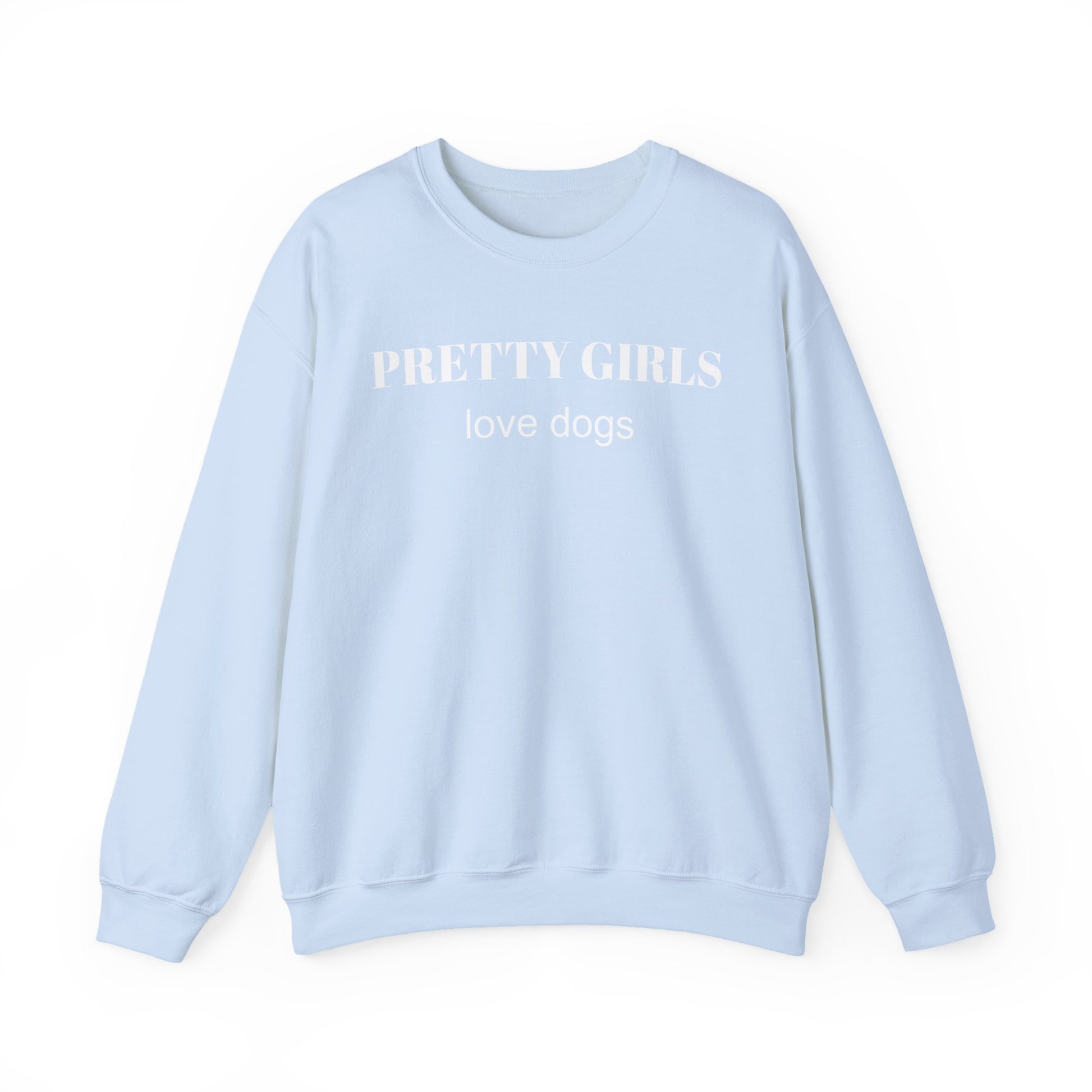 Light blue sweatshirt with "PRETTY GIRLS love dogs" white text on a white background.