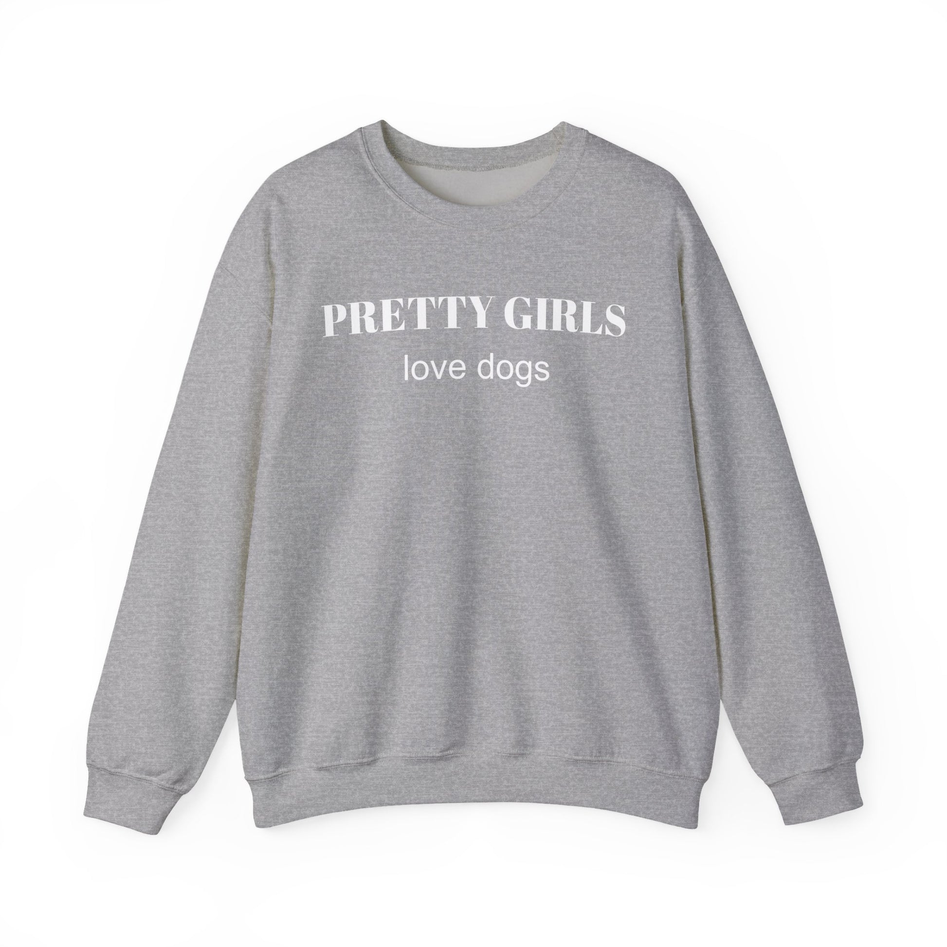 Sport gray sweatshirt with "PRETTY GIRLS love dogs" white text on a white background.