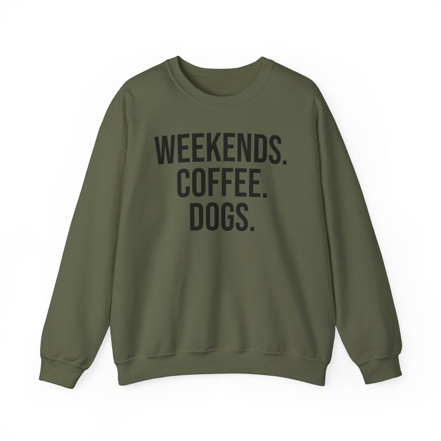 Military green sweatshirt with 'WEEKENDS. COFFEE. DOGS.' black text on a white background.