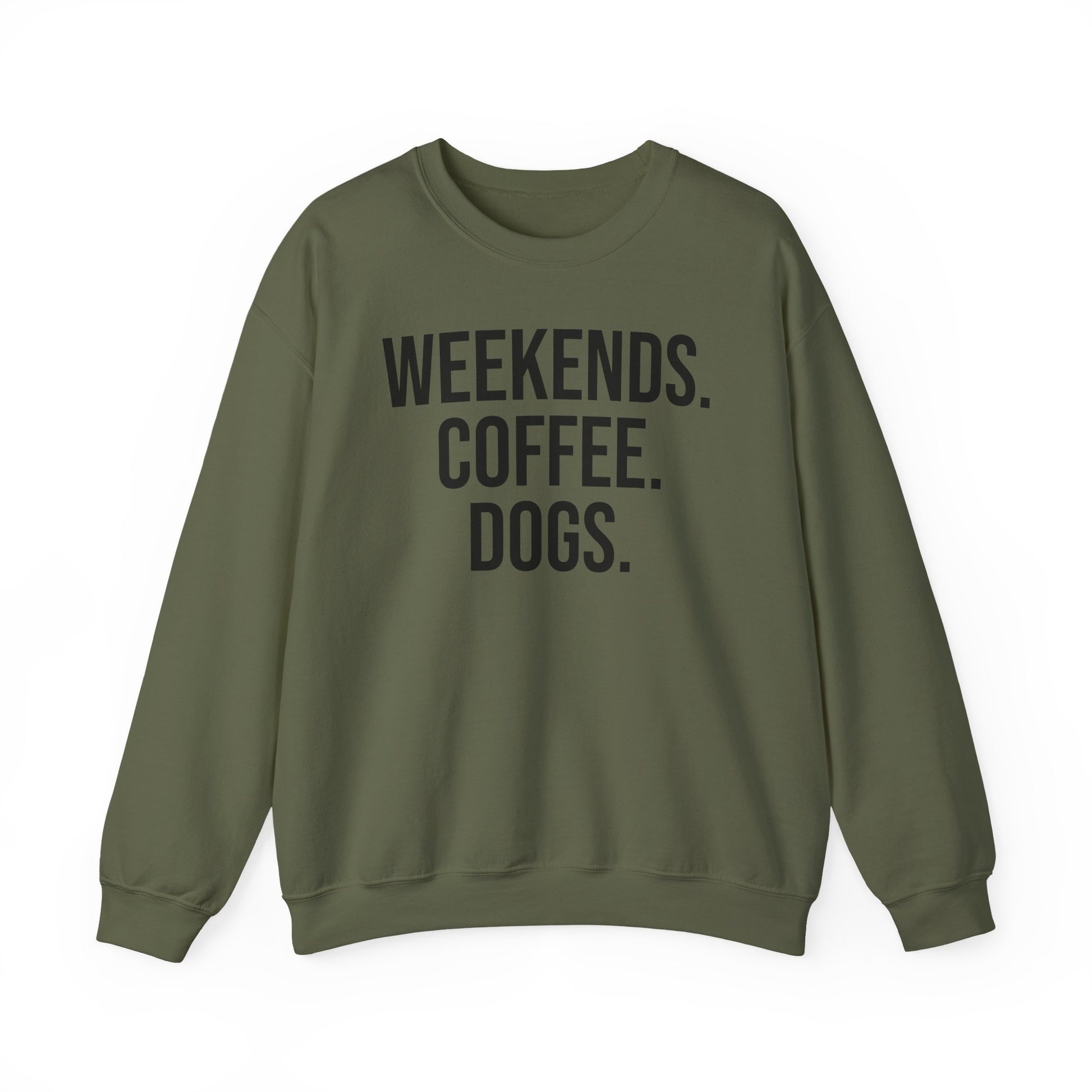 Military green sweatshirt with 'WEEKENDS. COFFEE. DOGS.' black text on a white background.