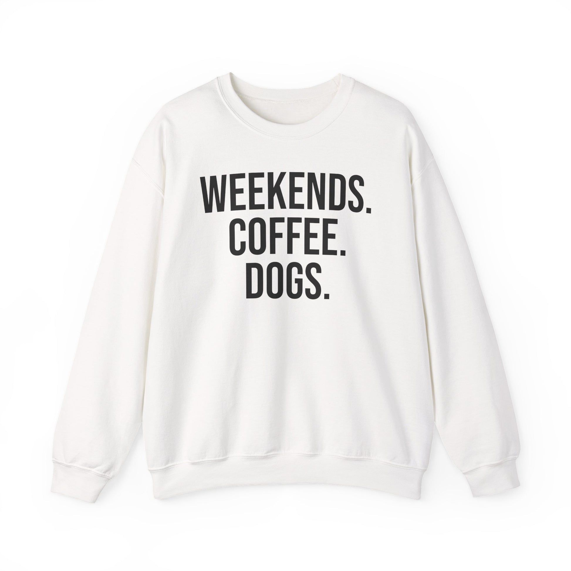 White sweatshirt with 'WEEKENDS. COFFEE. DOGS.' black text on a white background.